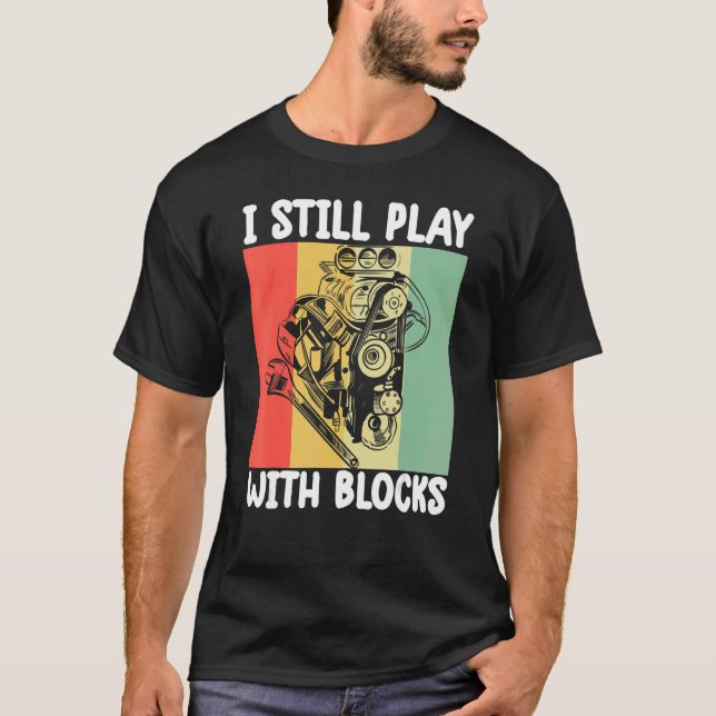 i still play with blocks   Mechanic Motor Engine 6 T Shirt (Framsida)