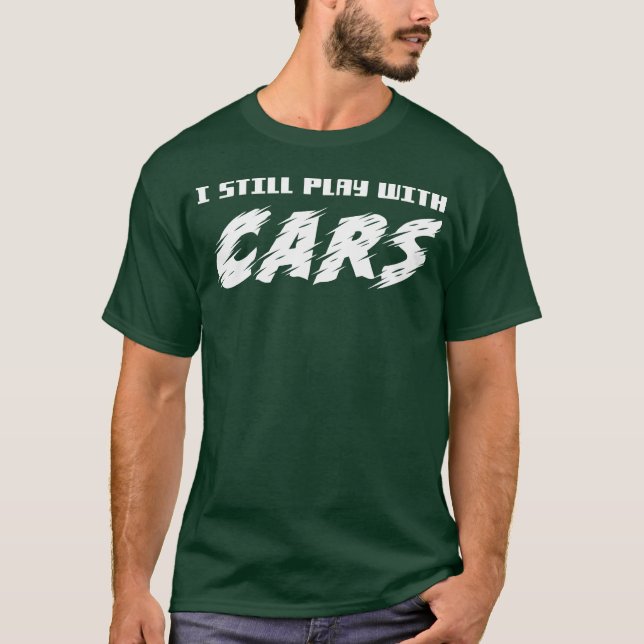 I Still Play With Cars Funny Car Lovers gift T Shirt (Framsida)