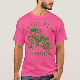 I Still Play With Tractors Cute Bulldozer Farm T Shirt