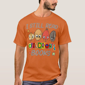I Still Read Children's Books Funny Teacher Life B T Shirt