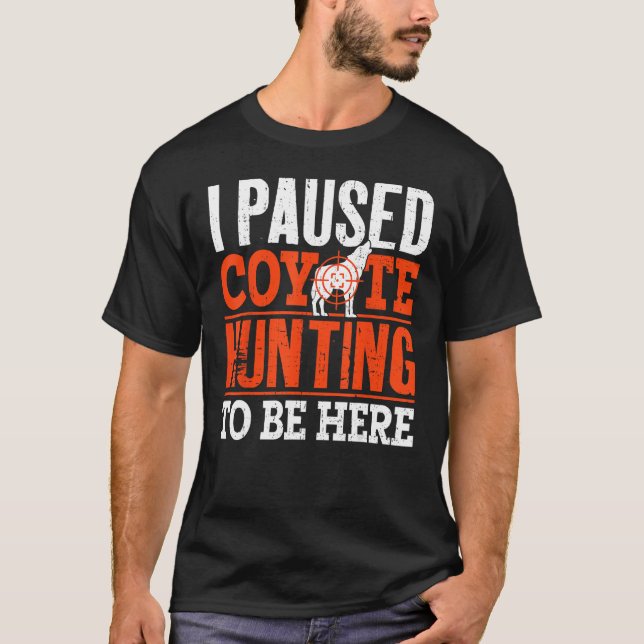 I Stopped Coyote Hunting To Be Here Coyote Hunter  T Shirt (Framsida)