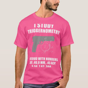 I Study Triggernometry Gun Pistol Funny T Shirt