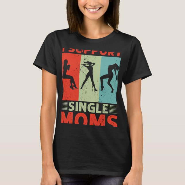 I Support Single Moms Offensive Rude Party T Shirt (Framsida)