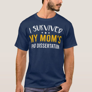 I Survived My Momx27s PhD Dissertation Funny Docto T Shirt