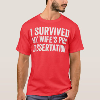 I survived my wifes phd dissertation 1 t shirt