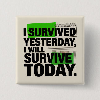 I Survived Yesterday, I Will Survive Today Knapp