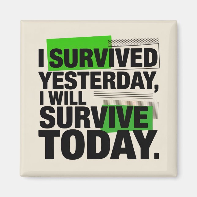 I Survived Yesterday, I Will Survive Today Magnet (Framsidan)