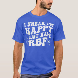 I Swear Im Happy I Just Have RBF boy T Shirt