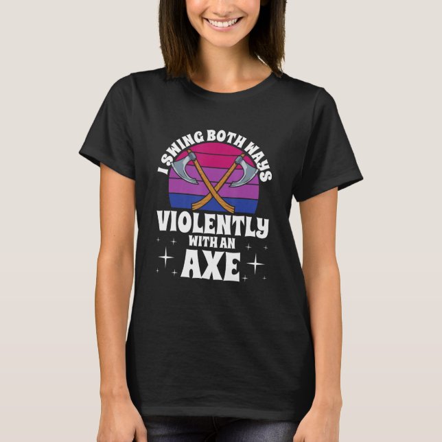 I Swing Both Ways Violently With An Axe Bisexual L T Shirt (Framsida)