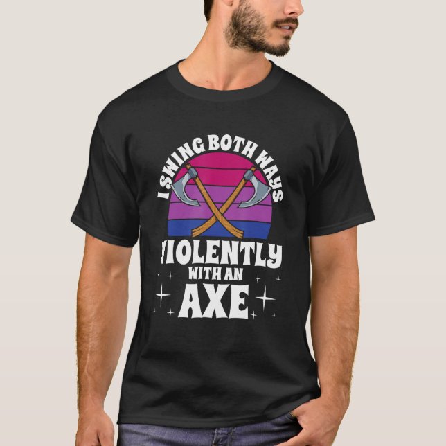 I Swing Both Ways Violently With An Axe Bisexual L T Shirt (Framsida)