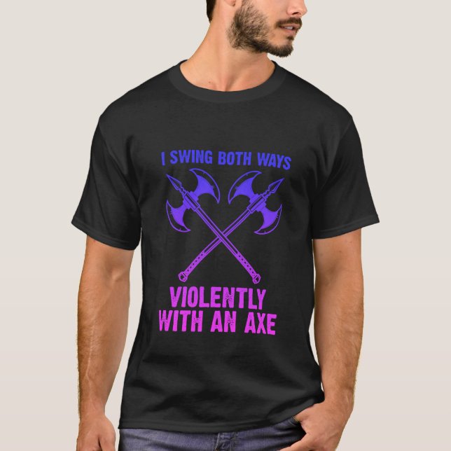 I Swing Both Ways Violently With An Axe T Shirt (Framsida)