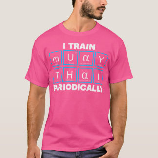 I Tåg Muay Thai Periodically Mauy Thai Thailand T Shirt
