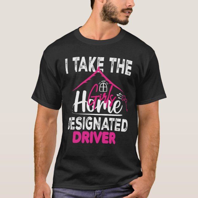 I Take The Girls Home Funny Designated Driver Gift T Shirt (Framsida)