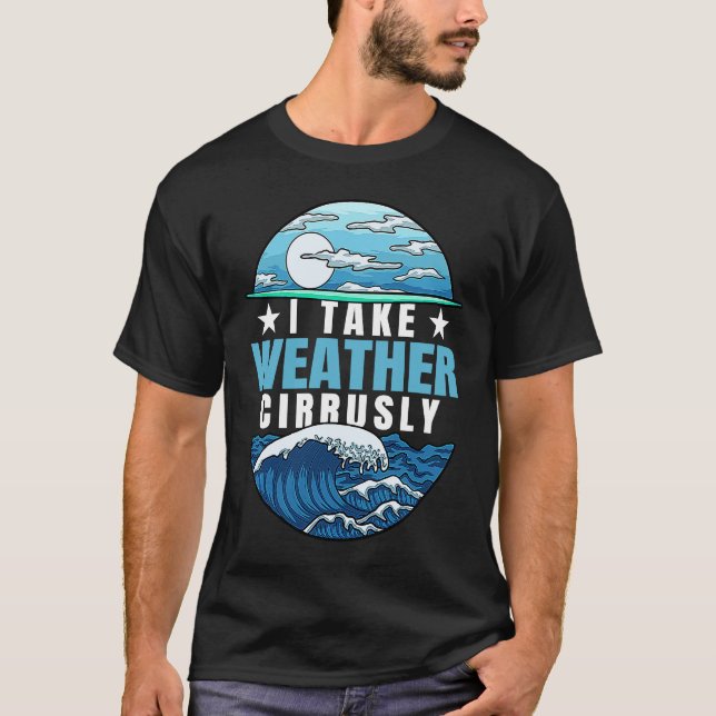 I Take Weather Cirrusly Weather Climate Meteorolog T Shirt (Framsida)
