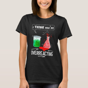 I Tänka du överreagerar kemi Nerd Humor T Shirt