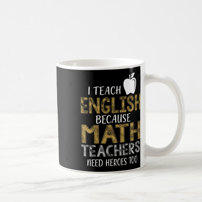 I Teach English Because Math Teachers Need Heroes  Kaffemugg (Höger)