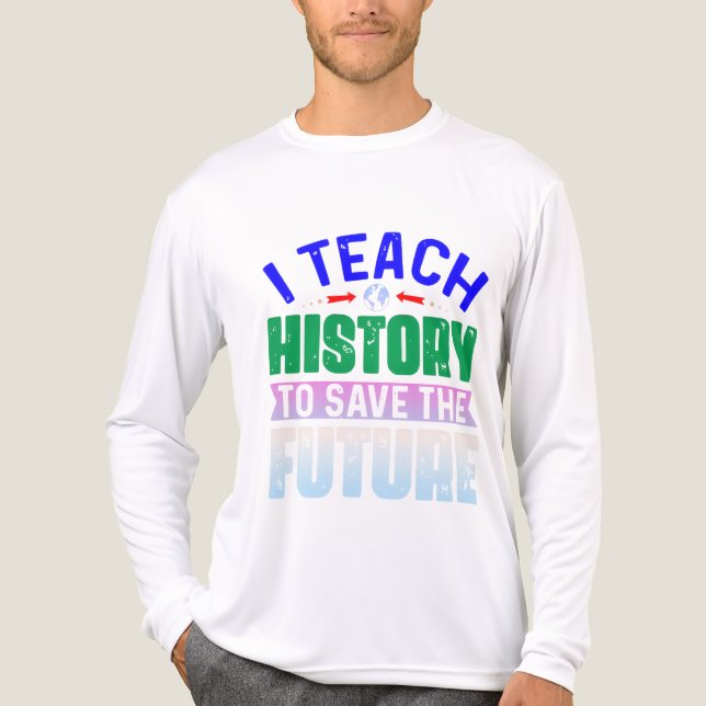 I Teach History To Save The Future Sweatshir T Shirt (Framsida)
