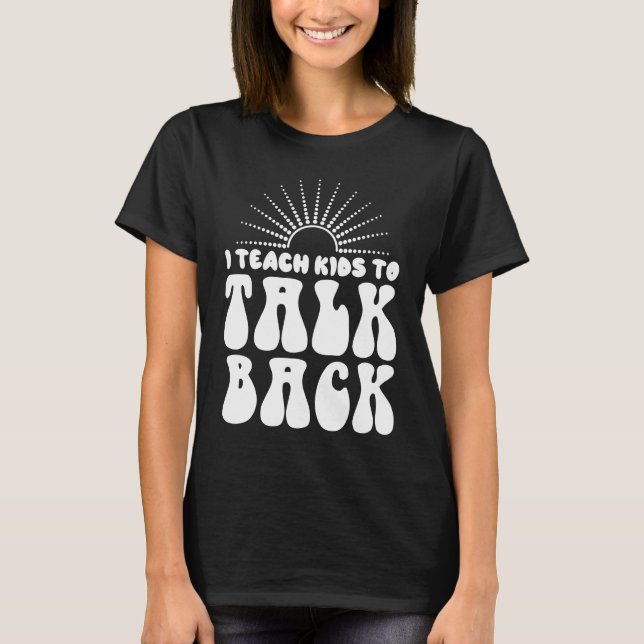 I Teach Kids To Talk Back SLP Speech Language Ther T Shirt (Framsida)
