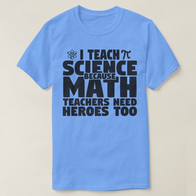 I Teach Science Because Math Teachers Need Heroes  T Shirt (Design framsida)