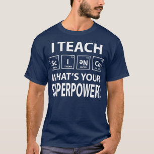 I Teach Science What is Your Superpower T Shirt