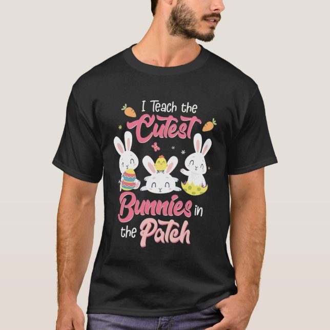 I Teach the Cutest Bunnies in the Patch Easter Day T Shirt (Framsida)