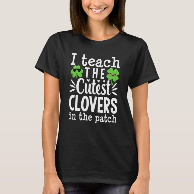 I Teach The Cutest C In The Patch St Patricks Day  T Shirt (Framsida)