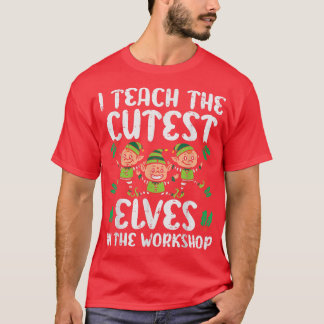 I Teach The Cutest Elves In The Workshop Teacher C T Shirt