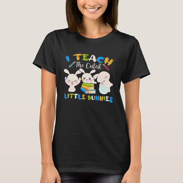 I Teach The Cutest Little Bunnies Teacher Easter B T Shirt (Framsida)