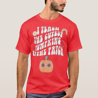 I Teach the Cutest Pumpkins in Patch for Teach T Shirt