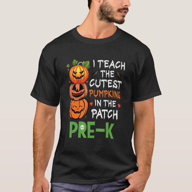 I Teach The Cutest Pumpkins In Patch Pre K Teacher T Shirt (Framsida)