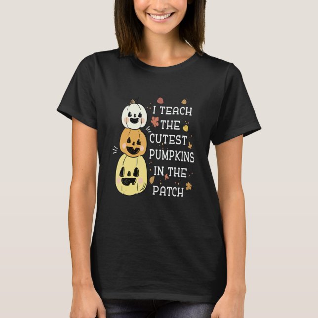 I Teach The Cutest Pumpkins In The Patch Halloween T Shirt (Framsida)