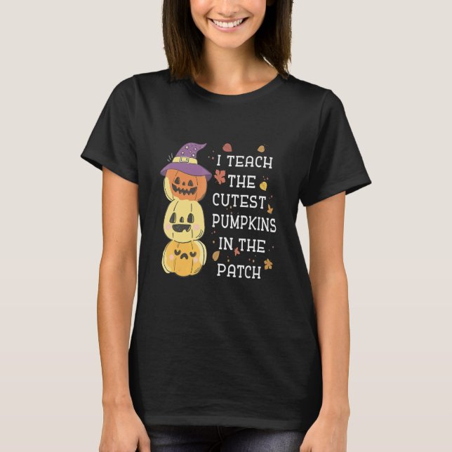 I Teach The Cutest Pumpkins In The Patch Halloween T Shirt (Framsida)