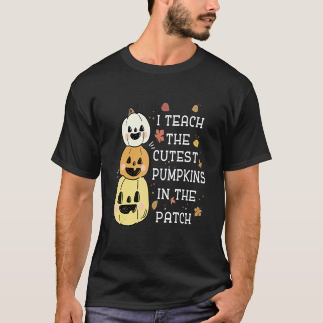 I Teach The Cutest Pumpkins In The Patch Halloween T Shirt (Framsida)