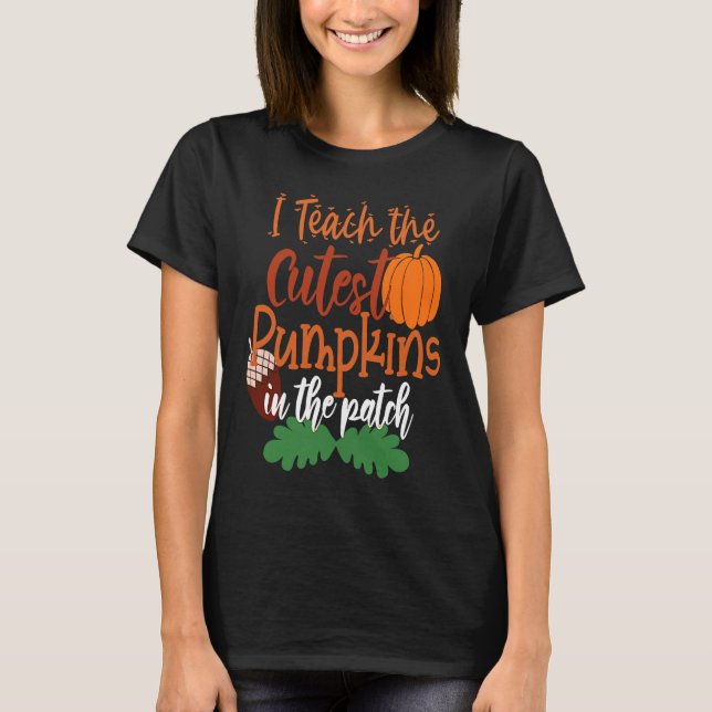 I Teach The Cutest Pumpkins In The Patch Teacher H T Shirt (Framsida)