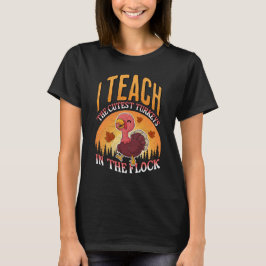I Teach The Cutest Turkeys In The Flock  T Shirt