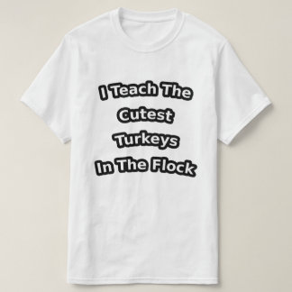 i teach the cutest turkeys in the flock t shirt