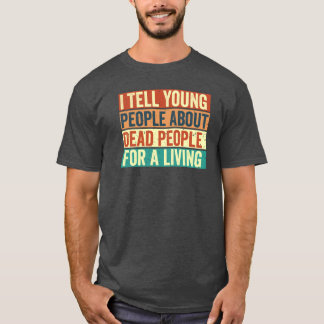 I tell Young People About Dead People Funny Histor T Shirt