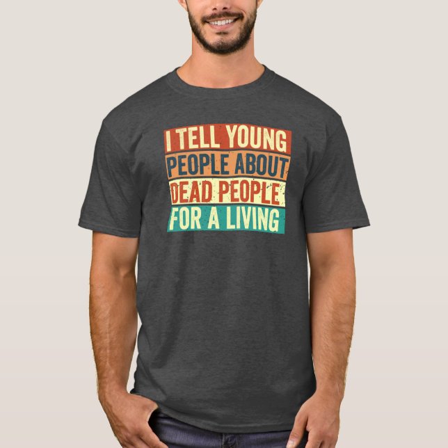 I tell Young People About Dead People Funny Histor T Shirt (Framsida)