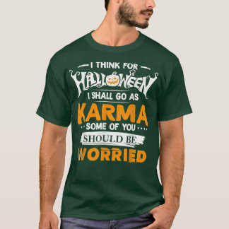 I Think For Halloween I Shall Go As Karma Some Of T Shirt