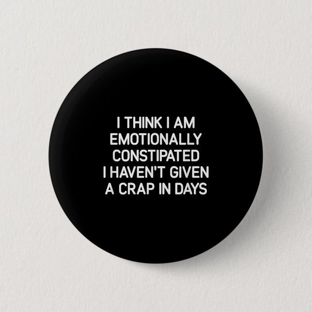 I Think I Am Emotionally Constipated, Funny, Joke, Knapp (Framsida)