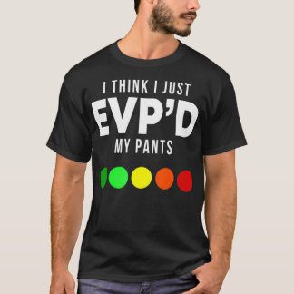 I Think I Just EVP'd My Pants Funny EVP Ghost Hunt T Shirt