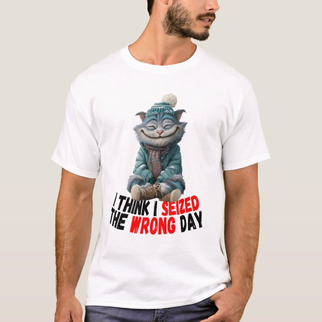 I Think I Seized The Wrong Day | Cute T-Shirt (Framsida)