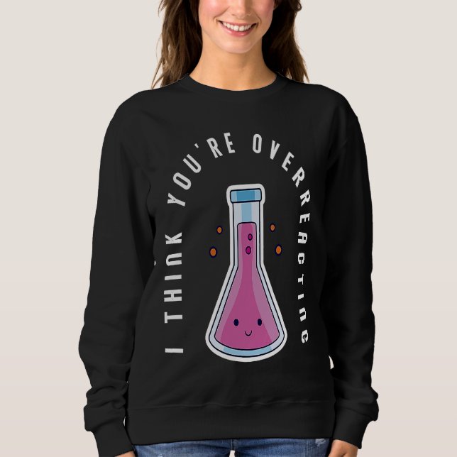 I Think You´re Overreacting Funny Chemistry Nerd T Shirt (Framsida)