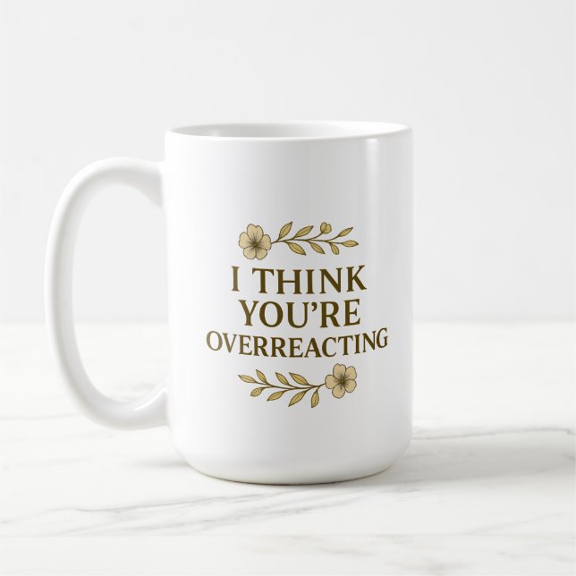 I Think You’re Overreacting Sarcastic Quote Kaffemugg (Vänster)