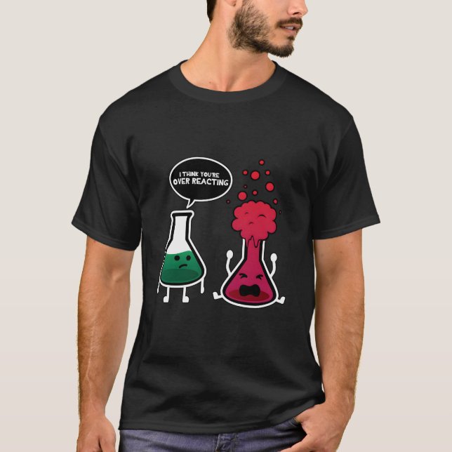 I Think You'Re Overreacting Chemistry T Shirt (Framsida)