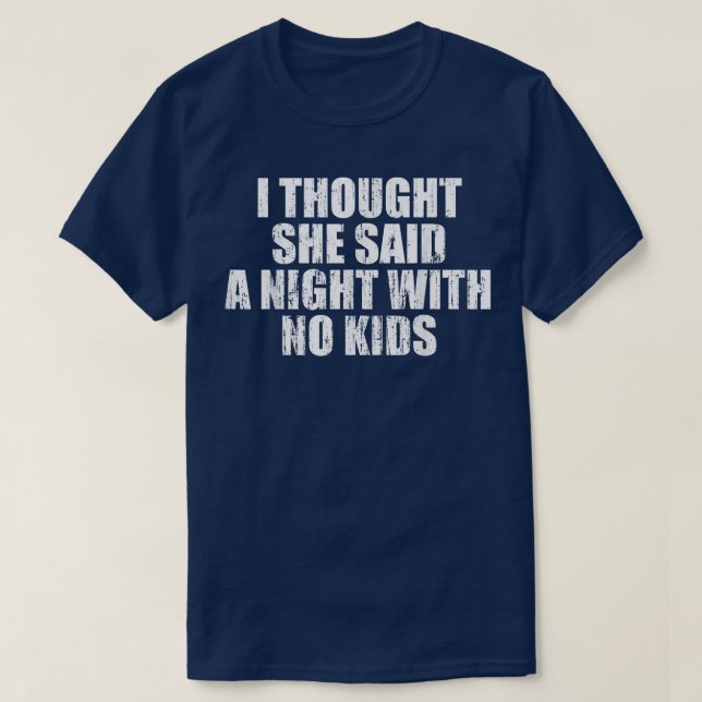 I thought she said a night with no kids  t shirt (Design framsida)