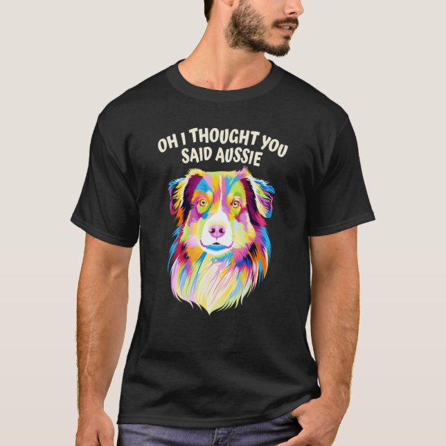 I Thought You Said Aussie Australian Shepherd Humo T Shirt (Framsida)