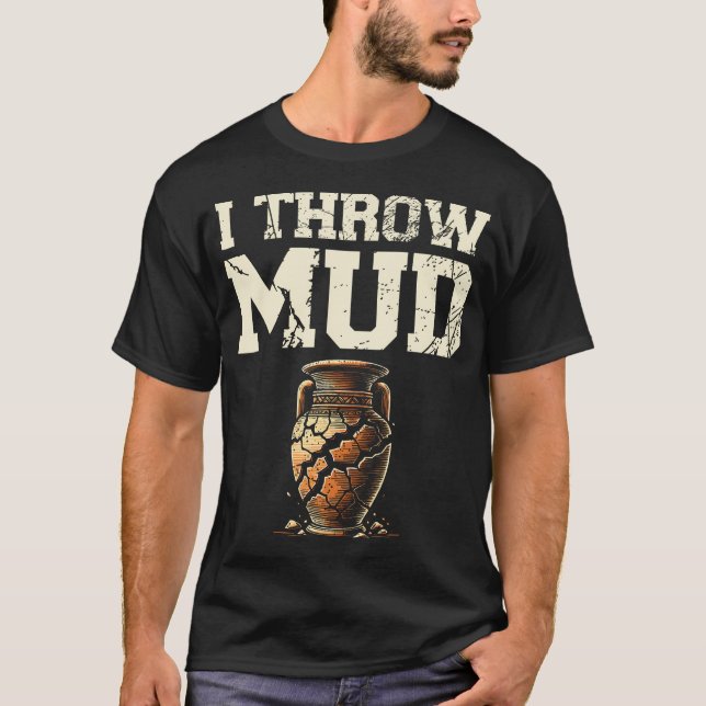 I Throw Mud Ceramics Clay Potter Kiln Pot Making P T Shirt (Framsida)
