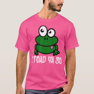 I Toad Ya So Cute Funny Frog Pun Humor T Shirt