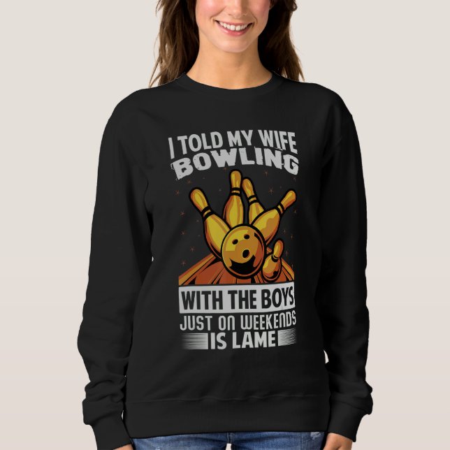 I Told My Wife Bowling With The Boys Just On Weeke T Shirt (Framsida)
